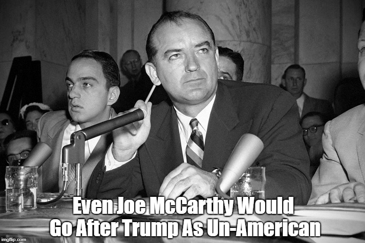 Even Joe McCarthy Would Go After Trump As Un-American | made w/ Imgflip meme maker