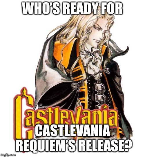 PS4 Exclusive! Hell yeah! | WHO’S READY FOR; CASTLEVANIA REQUIEM’S RELEASE? | image tagged in alucard | made w/ Imgflip meme maker