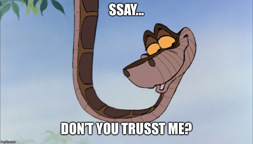 SSAY... DON’T YOU TRUSST ME? | image tagged in kaa smile | made w/ Imgflip meme maker