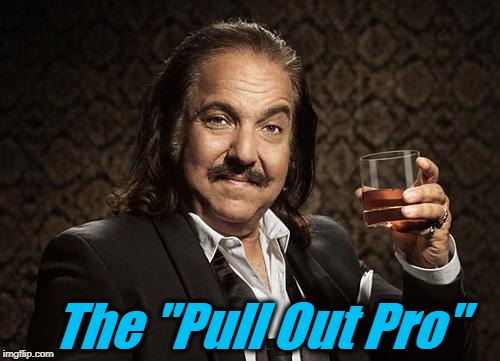 ron jeremy | The "Pull Out Pro" | image tagged in ron jeremy | made w/ Imgflip meme maker