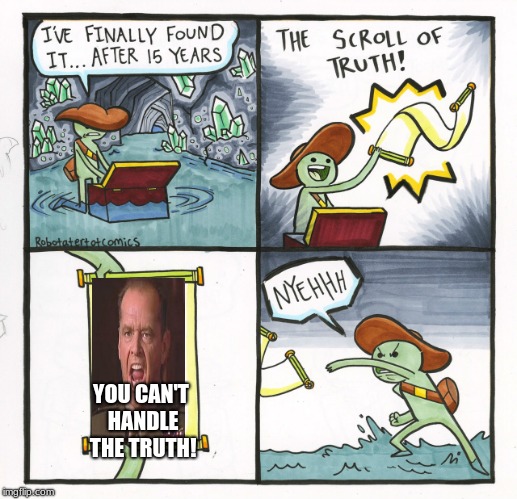 The Scroll Of Truth | YOU CAN'T HANDLE THE TRUTH! | image tagged in memes,the scroll of truth,you can't handle the truth | made w/ Imgflip meme maker