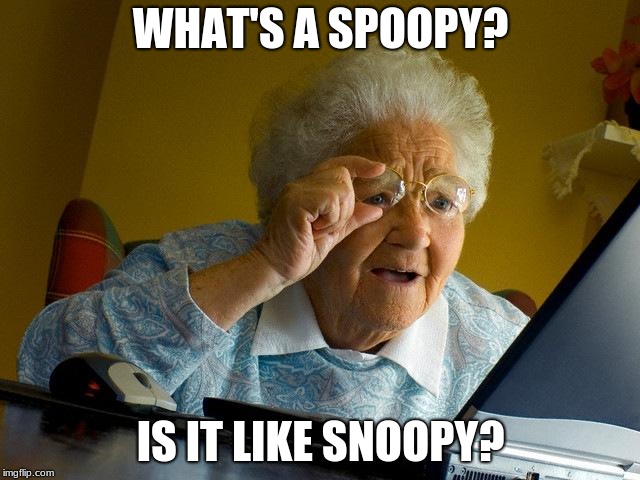 Grandma Finds The Internet Meme | WHAT'S A SPOOPY? IS IT LIKE SNOOPY? | image tagged in memes,grandma finds the internet | made w/ Imgflip meme maker
