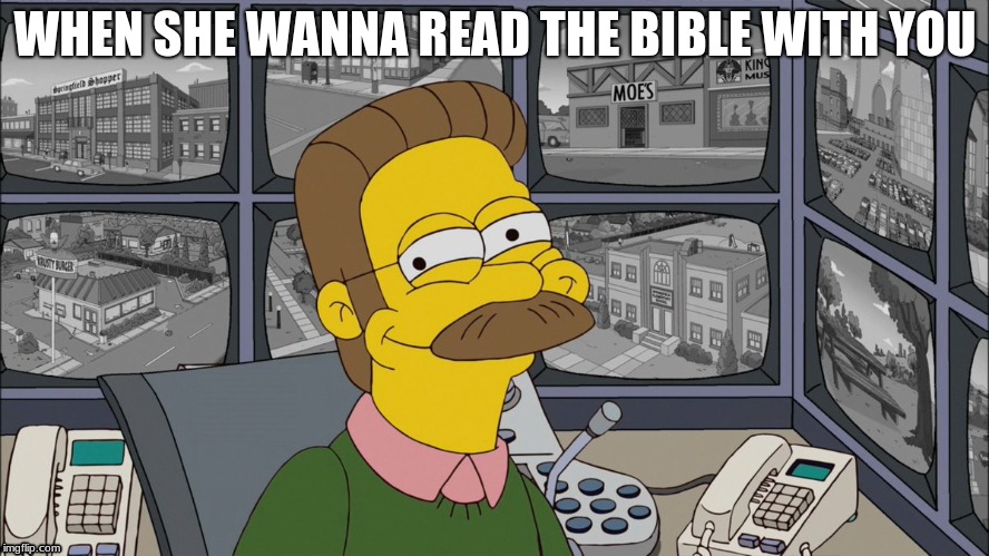 WHEN SHE WANNA READ THE BIBLE WITH YOU | image tagged in ned flanders,bored | made w/ Imgflip meme maker