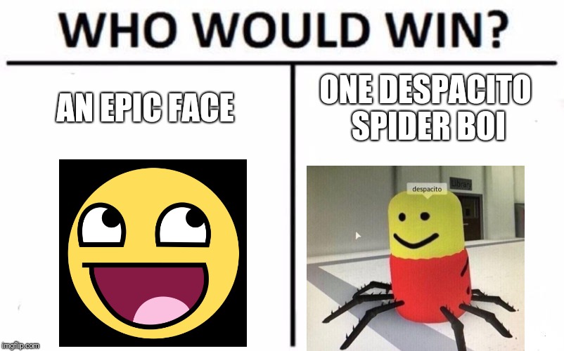 Who Would Win? Meme | AN EPIC FACE; ONE DESPACITO SPIDER BOI | image tagged in memes,who would win,epic face,despacito,despacito spider | made w/ Imgflip meme maker