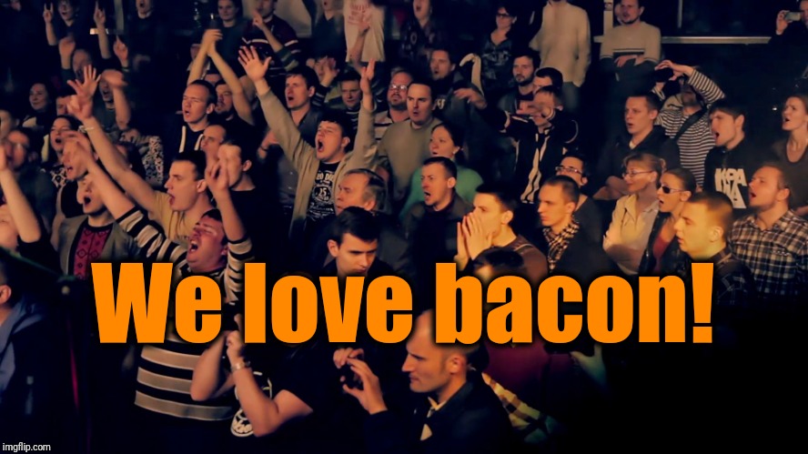 Clapping audience | We love bacon! | image tagged in clapping audience | made w/ Imgflip meme maker
