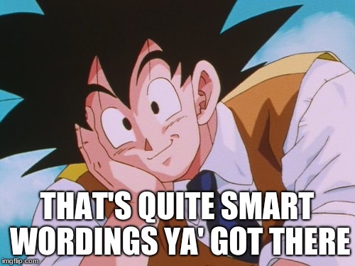 THAT'S QUITE SMART WORDINGS YA' GOT THERE | image tagged in memes,condescending goku | made w/ Imgflip meme maker