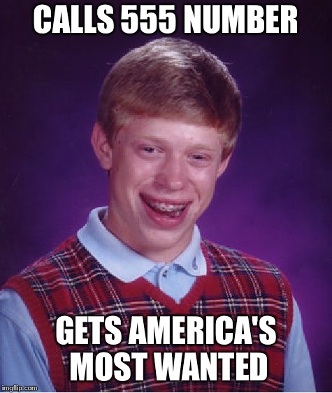 Bad Luck Brian Meme | CALLS 555 NUMBER GETS AMERICA'S MOST WANTED | image tagged in memes,bad luck brian | made w/ Imgflip meme maker