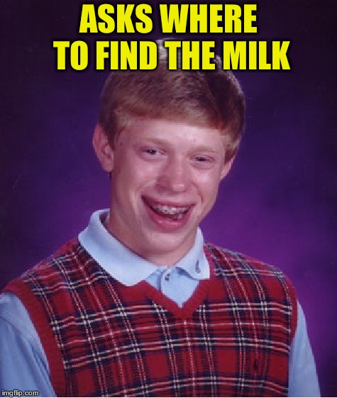 Bad Luck Brian Meme | ASKS WHERE TO FIND THE MILK | image tagged in memes,bad luck brian | made w/ Imgflip meme maker