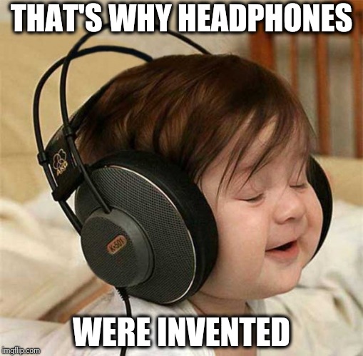 Listening to the Who | THAT'S WHY HEADPHONES WERE INVENTED | image tagged in listening to the who | made w/ Imgflip meme maker