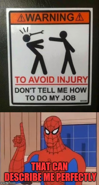 I don't need to be told things so many damn times! | THAT CAN DESCRIBE ME PERFECTLY | image tagged in to avoid injury,memes,funny,spiderman,warning sign | made w/ Imgflip meme maker
