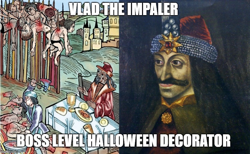 Halloween is coming. Name a better Halloween decorator, I'll wait... Vlad the Impaler, the real Dracula. #yardart | VLAD THE IMPALER; BOSS LEVEL HALLOWEEN DECORATOR | image tagged in halloween,dracula,vlad,impaler,yard,art | made w/ Imgflip meme maker