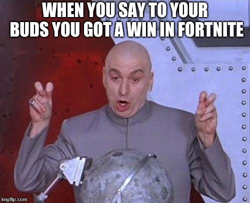 Dr Evil Laser | WHEN YOU SAY TO YOUR BUDS YOU GOT A WIN IN FORTNITE | image tagged in memes,dr evil laser | made w/ Imgflip meme maker