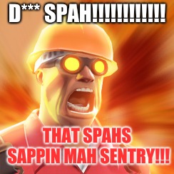 YOU DANG SPAH!!! | D*** SPAH!!!!!!!!!!!! THAT SPAHS SAPPIN MAH SENTRY!!! | image tagged in tf2 engineer | made w/ Imgflip meme maker