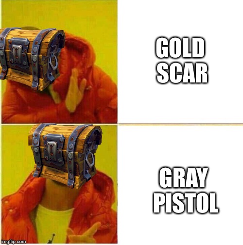 Fortnite chests | GOLD SCAR; GRAY PISTOL | image tagged in drake hotline approves | made w/ Imgflip meme maker