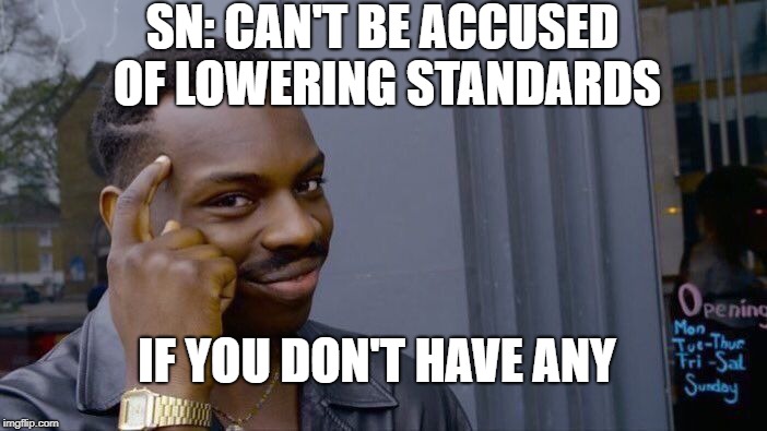 Roll Safe Think About It Meme | SN: CAN'T BE ACCUSED OF LOWERING STANDARDS; IF YOU DON'T HAVE ANY | image tagged in memes,roll safe think about it | made w/ Imgflip meme maker