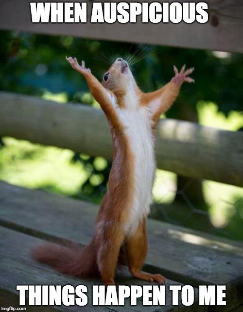 Happy Squirrel | WHEN AUSPICIOUS; THINGS HAPPEN TO ME | image tagged in happy squirrel | made w/ Imgflip meme maker