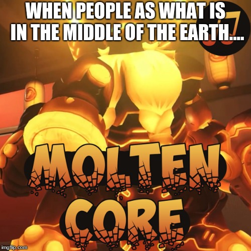 When people ask what's in the middle of the Earth | WHEN PEOPLE AS WHAT IS IN THE MIDDLE OF THE EARTH.... | image tagged in torbjorn | made w/ Imgflip meme maker