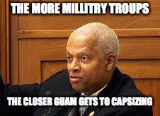 The more military troups... | THE MORE MILLITRY TROUPS; THE CLOSER GUAM GETS TO CAPSIZING | image tagged in guam,capsize | made w/ Imgflip meme maker