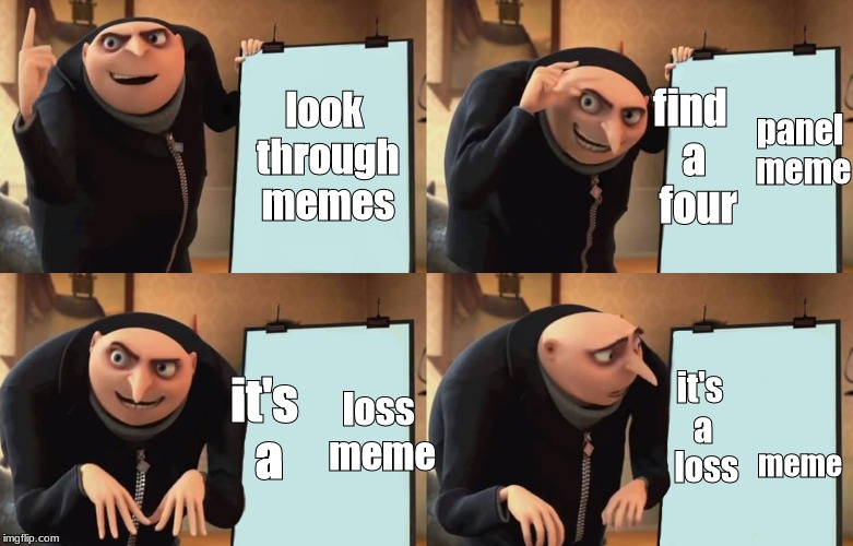 Gru | panel meme; find a  four; look through memes; it's a; loss meme; it's a  loss; meme | image tagged in gru | made w/ Imgflip meme maker