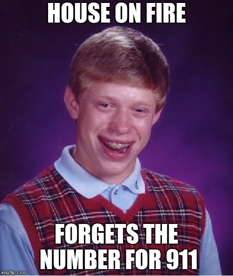Bad Luck Brian Meme | HOUSE ON FIRE; FORGETS THE NUMBER FOR 911 | image tagged in memes,bad luck brian | made w/ Imgflip meme maker