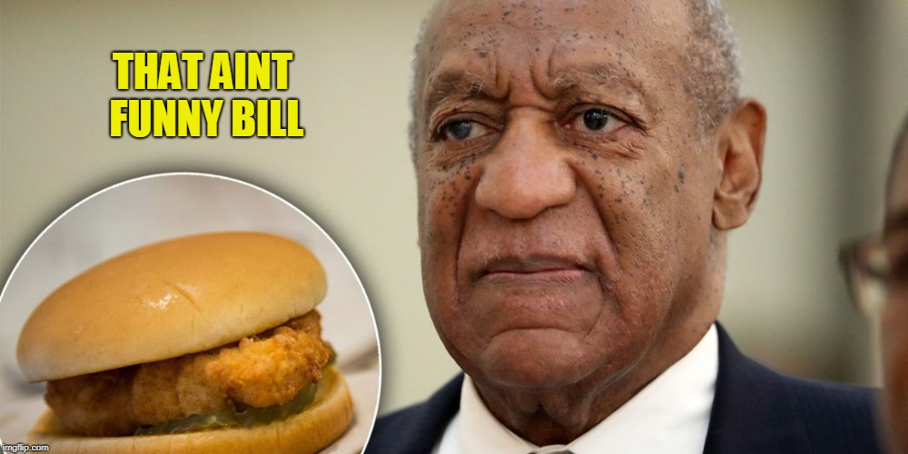 Chicken Slap | THAT AINT FUNNY BILL | image tagged in chicken patty,bill cosby,cosby prison,food fight,i didnt choose the thug life | made w/ Imgflip meme maker