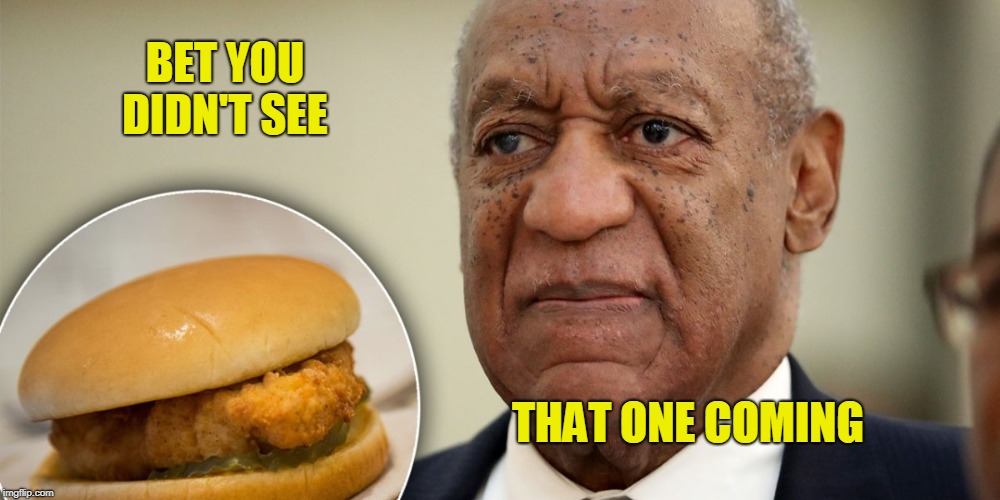 Disappointed Bill | BET YOU DIDN'T SEE; THAT ONE COMING | image tagged in bill cosby prison slap,food fight,prison,disappointed black guy,sad face,chicken patty | made w/ Imgflip meme maker