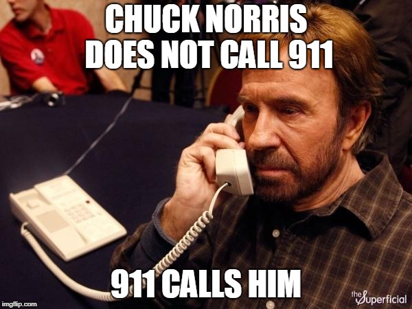 Chuck Norris Phone Meme | CHUCK NORRIS DOES NOT CALL 911; 911 CALLS HIM | image tagged in memes,chuck norris phone,chuck norris | made w/ Imgflip meme maker
