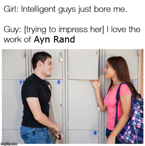 Ayn Rand | image tagged in trying to impress her,ayn rand | made w/ Imgflip meme maker