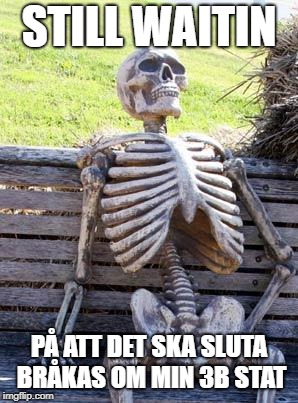 Waiting Skeleton Meme | STILL WAITIN PÃ ATT DET SKA S**TA BRÃKAS OM MIN 3B STAT | image tagged in memes,waiting skeleton | made w/ Imgflip meme maker