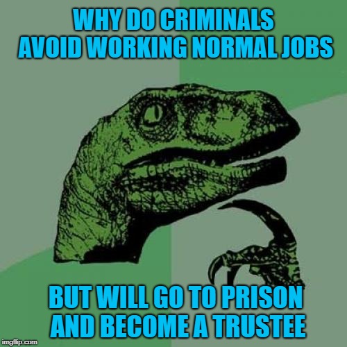 I'm just sayin' being a janitor on the outside pays more than being a janitor on the inside... | WHY DO CRIMINALS AVOID WORKING NORMAL JOBS; BUT WILL GO TO PRISON AND BECOME A TRUSTEE | image tagged in memes,philosoraptor,prison,get a job,funny,trustees | made w/ Imgflip meme maker