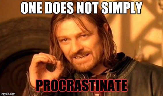 One Does Not Simply Meme | ONE DOES NOT SIMPLY; PROCRASTINATE | image tagged in memes,one does not simply | made w/ Imgflip meme maker