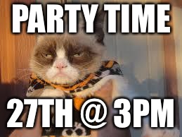 Grumpy Cat Halloween Meme | PARTY TIME; 27TH @ 3PM | image tagged in memes,grumpy cat halloween,grumpy cat | made w/ Imgflip meme maker