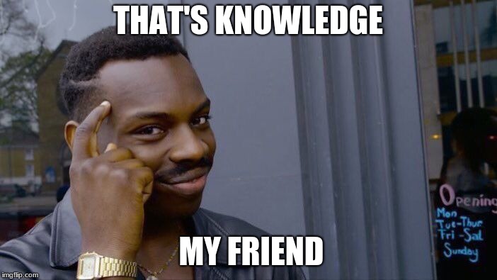 Roll Safe Think About It Meme | THAT'S KNOWLEDGE MY FRIEND | image tagged in memes,roll safe think about it | made w/ Imgflip meme maker