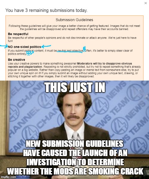 They're definitely smoking something if they think people are going to obey that one! (͡• ͜ʖ ͡•) | THIS JUST IN; NEW SUBMISSION GUIDELINES HAVE CAUSED THE LAUNCH OF AN INVESTIGATION TO DETERMINE WHETHER THE MODS ARE SMOKING CRACK | image tagged in memes,imgflip,mods,politics,lol so funny,thank you mods | made w/ Imgflip meme maker
