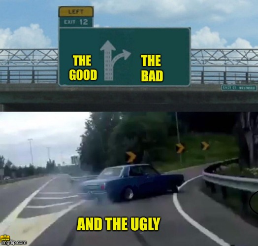 Left Exit 12 Off Ramp Meme | THE GOOD; THE BAD; AND THE UGLY; GO AHEAD, MAKE MY DAY! | image tagged in memes,left exit 12 off ramp | made w/ Imgflip meme maker