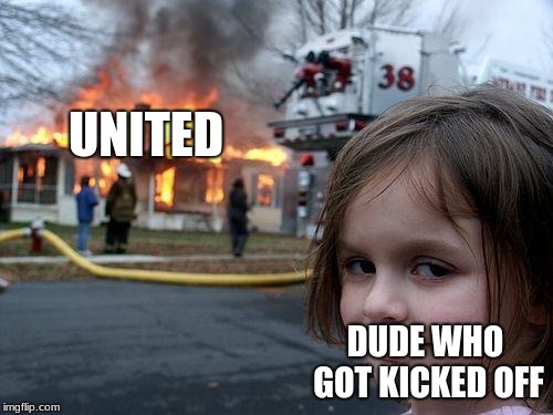 Disaster Girl Meme | UNITED DUDE WHO GOT KICKED OFF | image tagged in memes,disaster girl | made w/ Imgflip meme maker