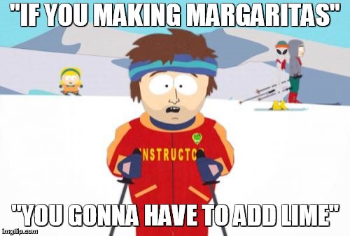 Super Cool Ski Instructor | "IF YOU MAKING MARGARITAS"; "YOU GONNA HAVE TO ADD LIME" | image tagged in memes,super cool ski instructor | made w/ Imgflip meme maker