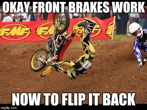 OKAY FRONT BRAKES WORK; NOW TO FLIP IT BACK | image tagged in sports,funny,memes | made w/ Imgflip meme maker