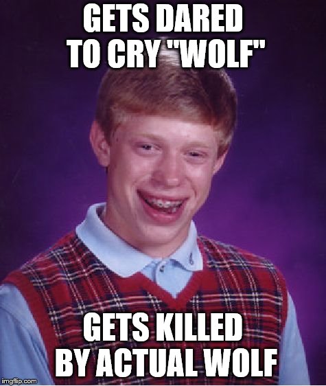 Bad Luck Brian Meme | GETS DARED TO CRY "WOLF"; GETS KILLED BY ACTUAL WOLF | image tagged in memes,bad luck brian | made w/ Imgflip meme maker