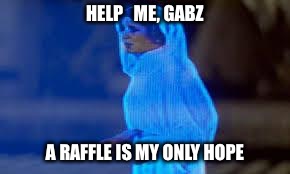 princess leia only hope | HELP   ME, GABZ; A RAFFLE IS MY ONLY HOPE | image tagged in princess leia only hope | made w/ Imgflip meme maker