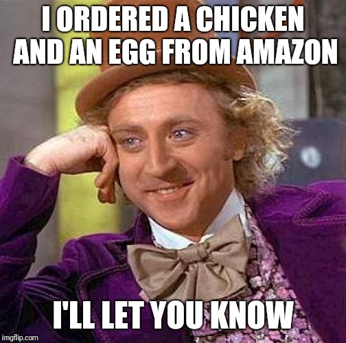 Age old shopping list.   |  I ORDERED A CHICKEN AND AN EGG FROM AMAZON; I'LL LET YOU KNOW | image tagged in memes,creepy condescending wonka,chicken or the egg,what came first,amazon,online shopping | made w/ Imgflip meme maker