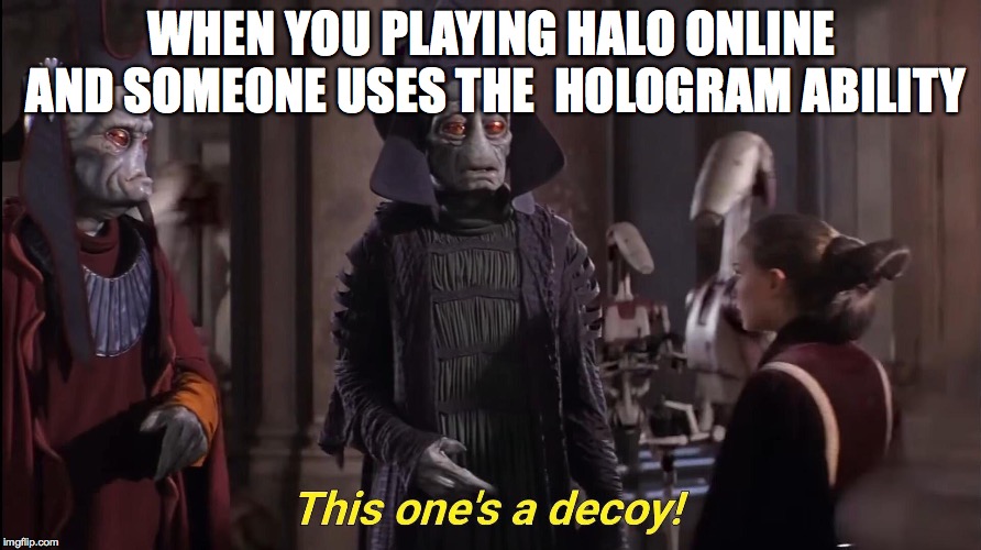 Halo meme star wars reference | WHEN YOU PLAYING HALO ONLINE AND SOMEONE USES THE  HOLOGRAM ABILITY | image tagged in halo memes,star wars reference | made w/ Imgflip meme maker