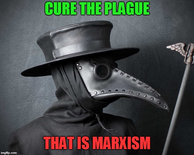 It IS a Disease | CURE THE PLAGUE; THAT IS MARXISM | image tagged in marxism,karl marx | made w/ Imgflip meme maker