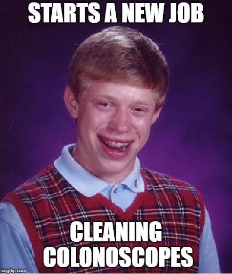 Bad Luck Brian Meme | STARTS A NEW JOB CLEANING COLONOSCOPES | image tagged in memes,bad luck brian | made w/ Imgflip meme maker
