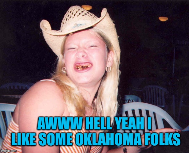 AWWW HELL YEAH I LIKE SOME OKLAHOMA FOLKS | made w/ Imgflip meme maker