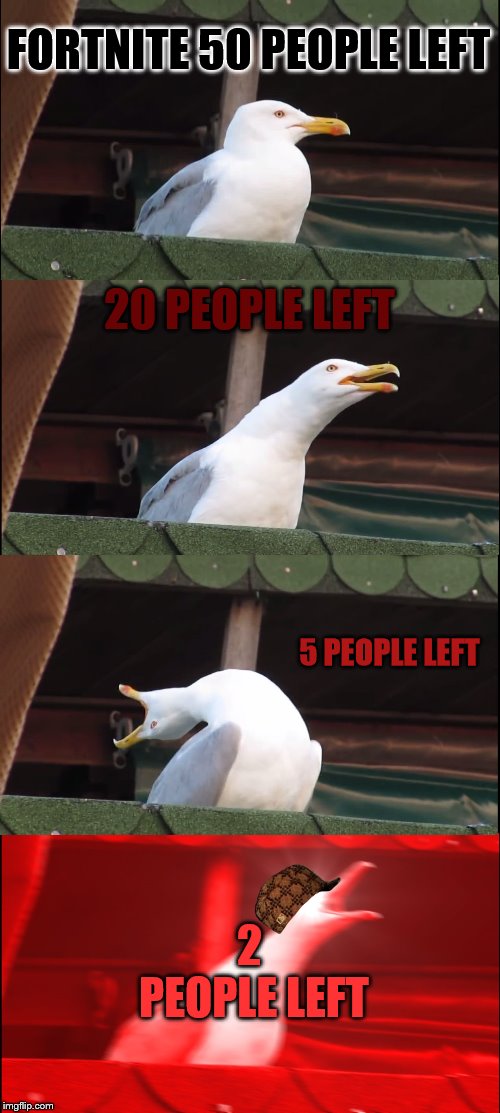 Inhaling Seagull | FORTNITE 50 PEOPLE LEFT; 20 PEOPLE LEFT; 5 PEOPLE LEFT; 2 PEOPLE LEFT | image tagged in memes,inhaling seagull,scumbag | made w/ Imgflip meme maker