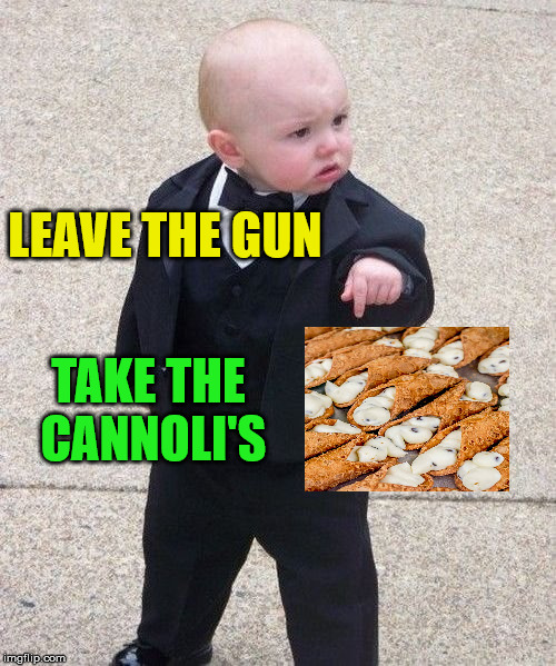 Baby Godfather | LEAVE THE GUN; TAKE THE CANNOLI'S | image tagged in memes,baby godfather | made w/ Imgflip meme maker