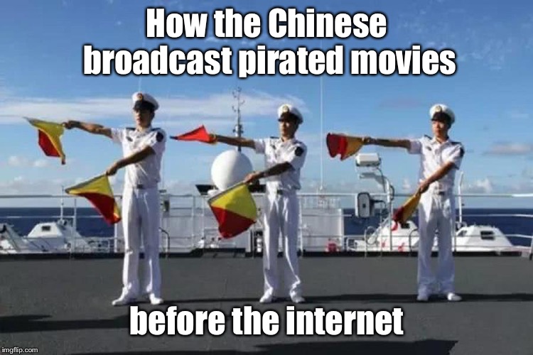 Old Technology Memes: Oct. 10-13.  A DrSarcasm Event |  How the Chinese broadcast pirated movies; before the internet | image tagged in old technology memes,drsarcasm,ship signals,pirated movies,funny memes | made w/ Imgflip meme maker