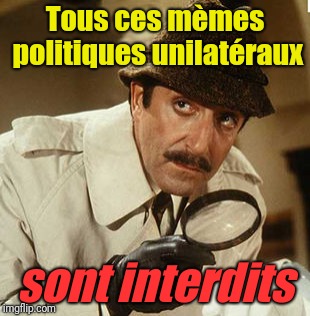 Inspector Clouseau on political memes in the fun stream | Tous ces mèmes politiques unilatéraux; sont interdits | image tagged in politics,english only,foreign language memes,imgflip,submissions,inspector clouseau | made w/ Imgflip meme maker