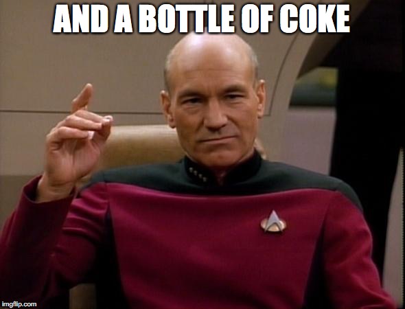Picard Make it so | AND A BOTTLE OF COKE | image tagged in picard make it so | made w/ Imgflip meme maker